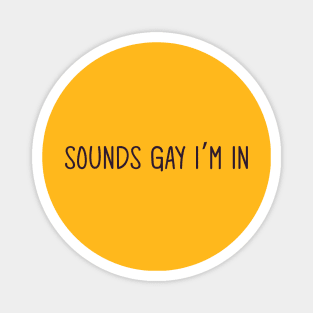 sounds gay im in Magnet